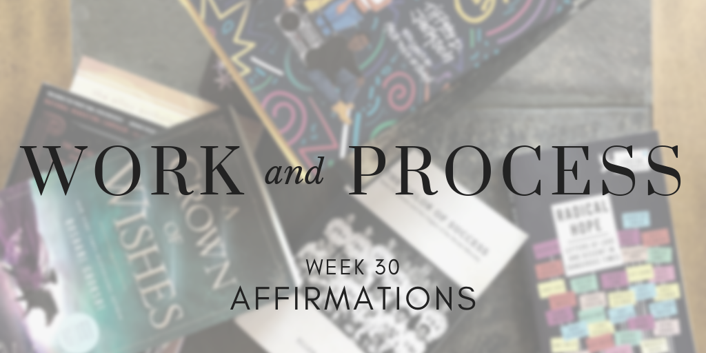 Work and Process Week 30: Affirmations